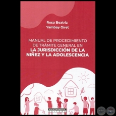 MANUAL DE PROCEDIMIENTO DE TRÁMITE GENERAL EN LA JURISDICCIÓN DE LA NIÑEZ Y LA ADOLESCENCIA - Autora: ROSA BEATRIZ YAMBAY GIRET - Año 2021